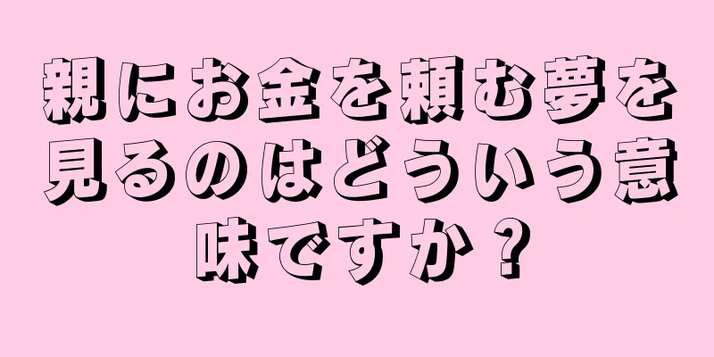 親にお金を頼む夢を見るのはどういう意味ですか？