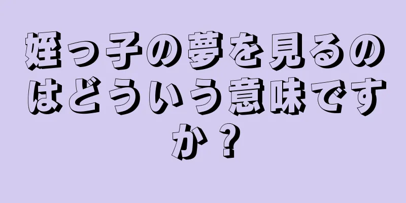 姪っ子の夢を見るのはどういう意味ですか？