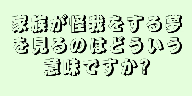 家族が怪我をする夢を見るのはどういう意味ですか?
