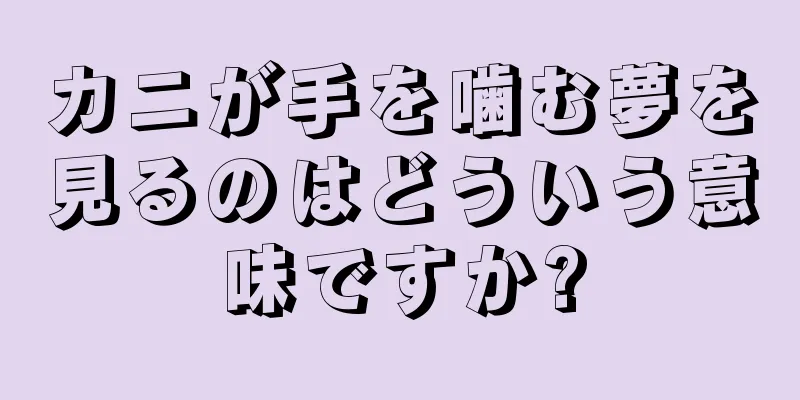 カニが手を噛む夢を見るのはどういう意味ですか?