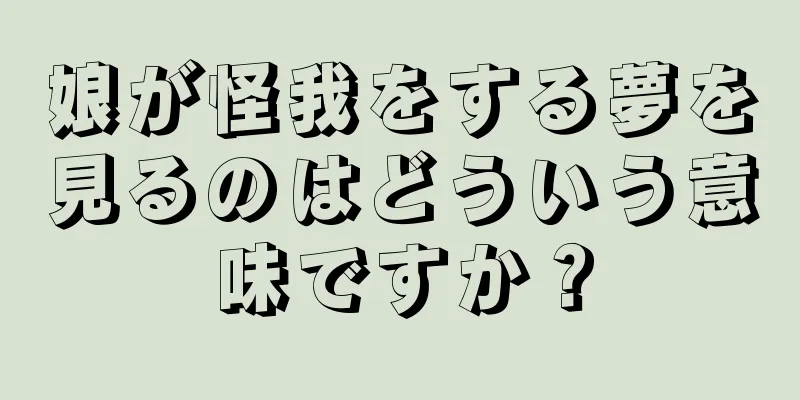 娘が怪我をする夢を見るのはどういう意味ですか？