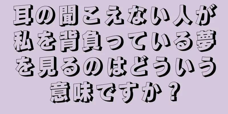 耳の聞こえない人が私を背負っている夢を見るのはどういう意味ですか？