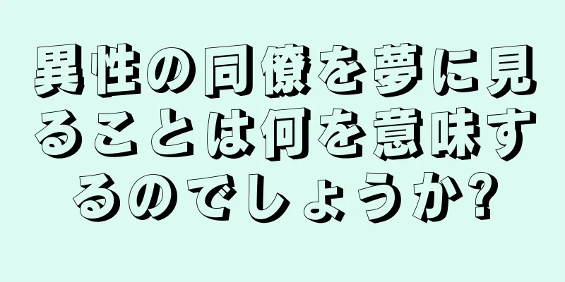 異性の同僚を夢に見ることは何を意味するのでしょうか?