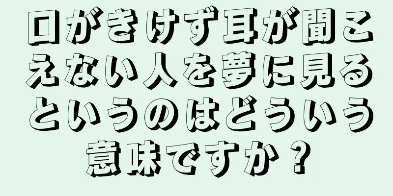 口がきけず耳が聞こえない人を夢に見るというのはどういう意味ですか？