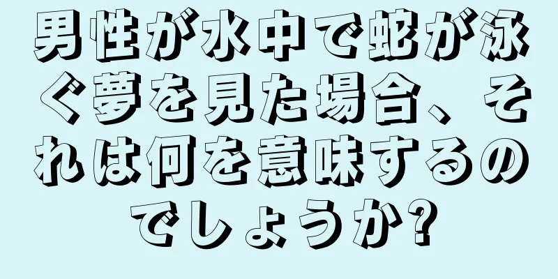 男性が水中で蛇が泳ぐ夢を見た場合、それは何を意味するのでしょうか?