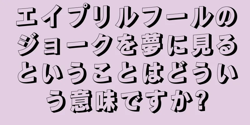 エイプリルフールのジョークを夢に見るということはどういう意味ですか?