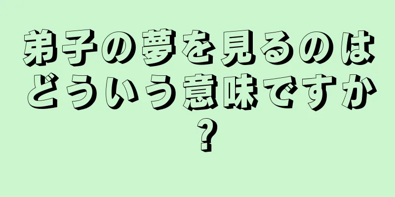 弟子の夢を見るのはどういう意味ですか？