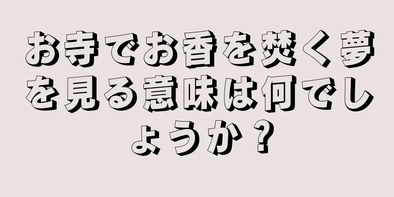 お寺でお香を焚く夢を見る意味は何でしょうか？