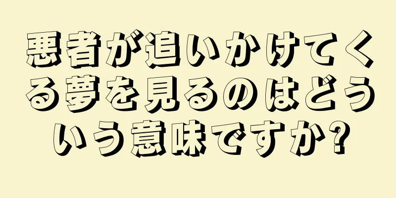 悪者が追いかけてくる夢を見るのはどういう意味ですか?