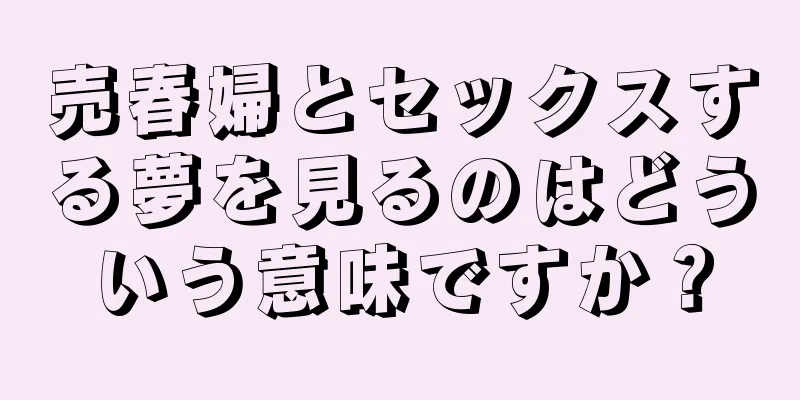 売春婦とセックスする夢を見るのはどういう意味ですか？