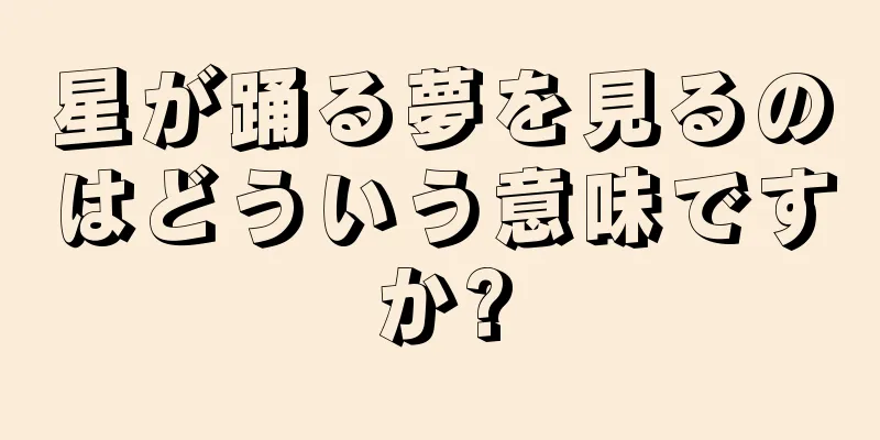 星が踊る夢を見るのはどういう意味ですか?