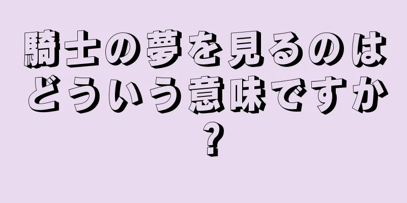 騎士の夢を見るのはどういう意味ですか？