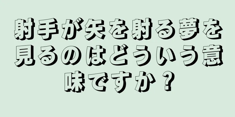 射手が矢を射る夢を見るのはどういう意味ですか？