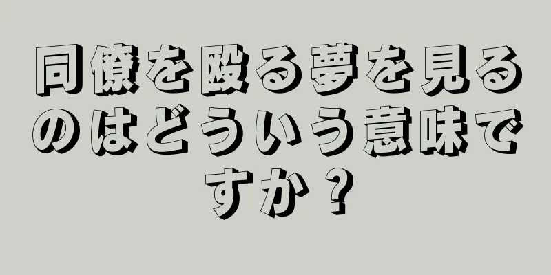 同僚を殴る夢を見るのはどういう意味ですか？