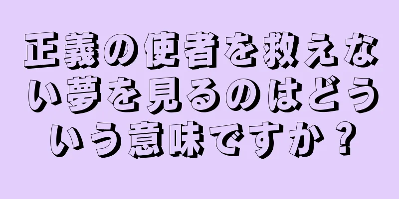 正義の使者を救えない夢を見るのはどういう意味ですか？
