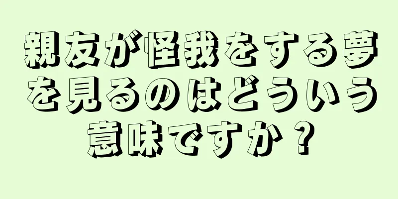 親友が怪我をする夢を見るのはどういう意味ですか？