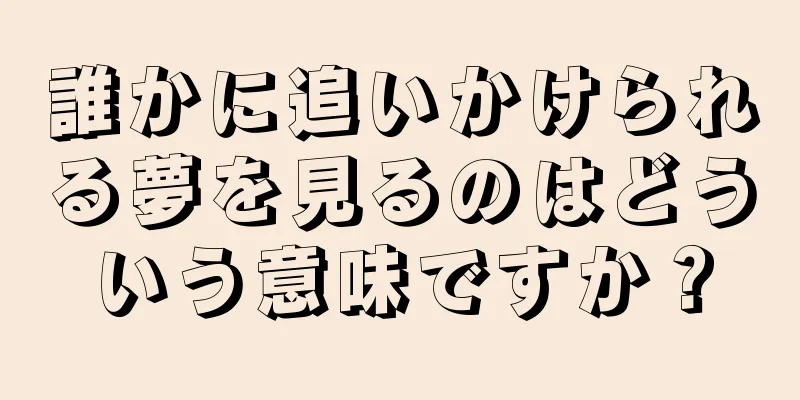 誰かに追いかけられる夢を見るのはどういう意味ですか？