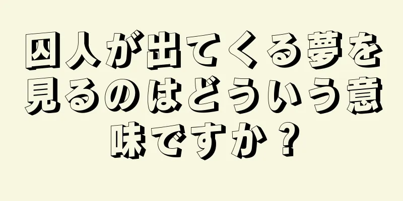 囚人が出てくる夢を見るのはどういう意味ですか？