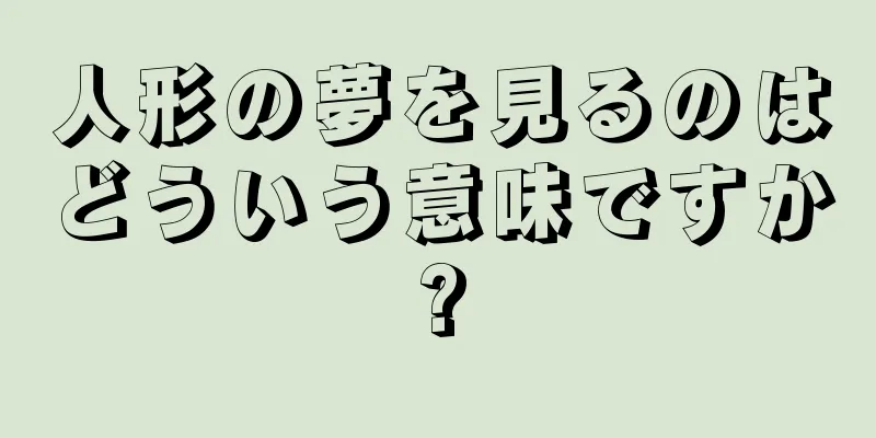 人形の夢を見るのはどういう意味ですか?
