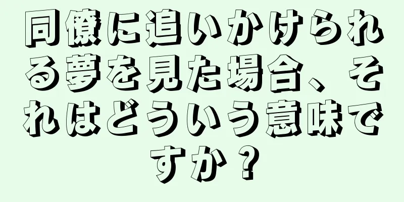 同僚に追いかけられる夢を見た場合、それはどういう意味ですか？