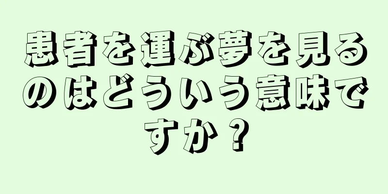 患者を運ぶ夢を見るのはどういう意味ですか？