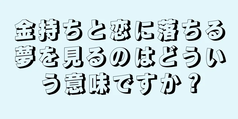 金持ちと恋に落ちる夢を見るのはどういう意味ですか？