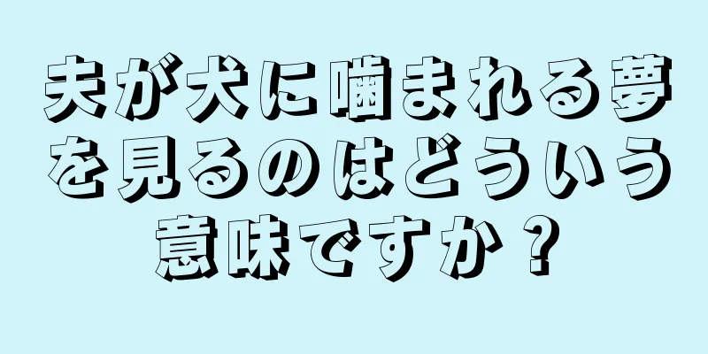 夫が犬に噛まれる夢を見るのはどういう意味ですか？