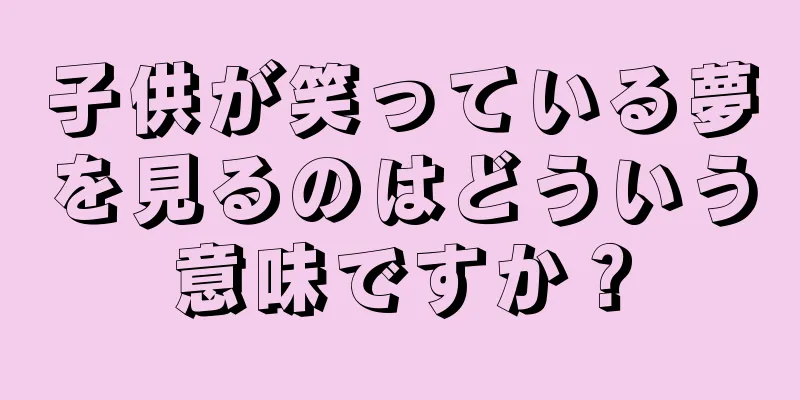 子供が笑っている夢を見るのはどういう意味ですか？