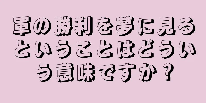 軍の勝利を夢に見るということはどういう意味ですか？