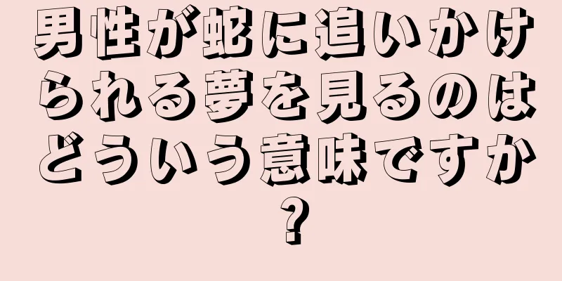 男性が蛇に追いかけられる夢を見るのはどういう意味ですか？