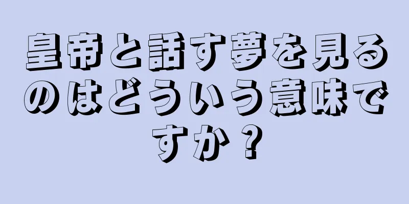皇帝と話す夢を見るのはどういう意味ですか？
