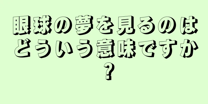 眼球の夢を見るのはどういう意味ですか？