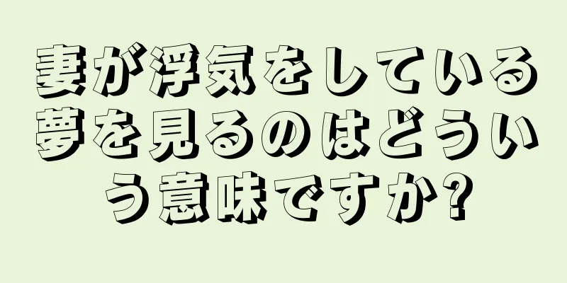 妻が浮気をしている夢を見るのはどういう意味ですか?