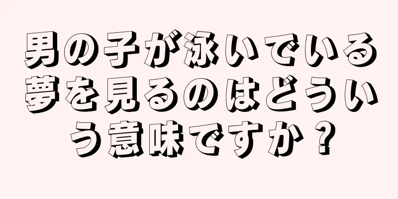 男の子が泳いでいる夢を見るのはどういう意味ですか？