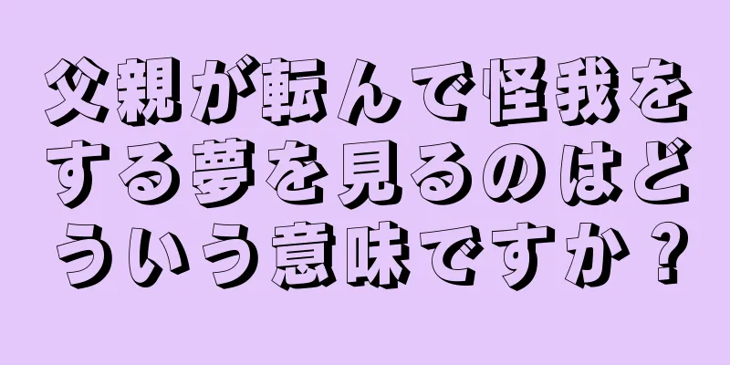 父親が転んで怪我をする夢を見るのはどういう意味ですか？