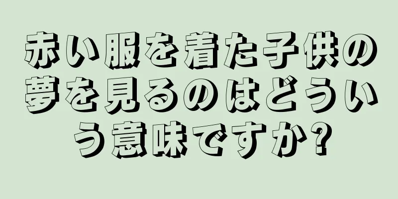 赤い服を着た子供の夢を見るのはどういう意味ですか?
