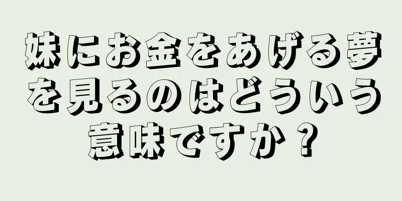 妹にお金をあげる夢を見るのはどういう意味ですか？