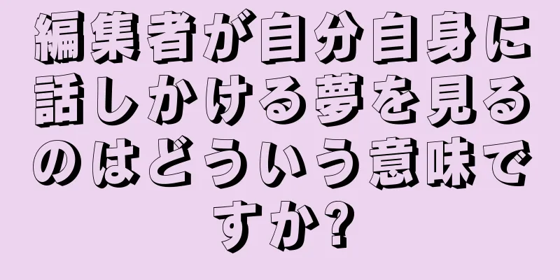 編集者が自分自身に話しかける夢を見るのはどういう意味ですか?