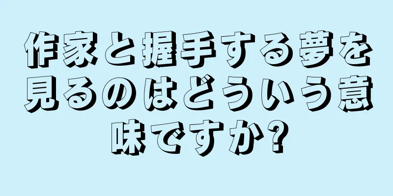 作家と握手する夢を見るのはどういう意味ですか?