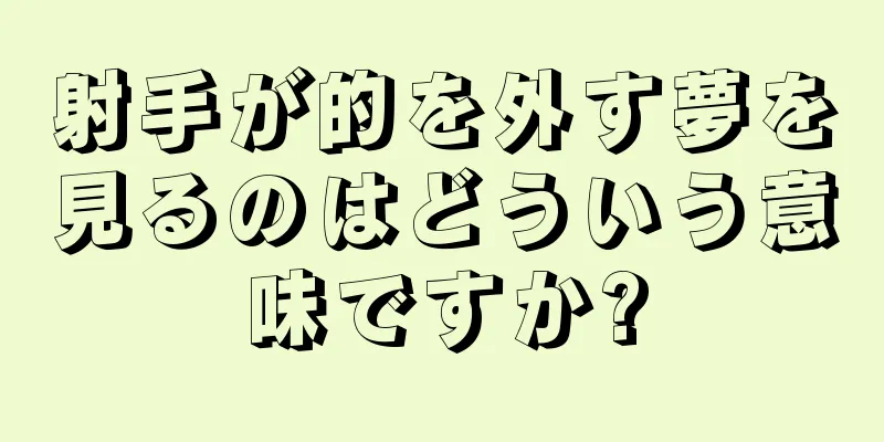 射手が的を外す夢を見るのはどういう意味ですか?