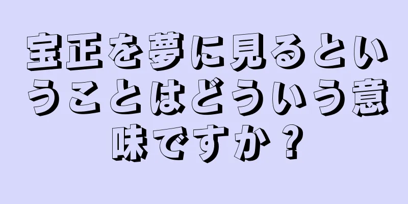 宝正を夢に見るということはどういう意味ですか？