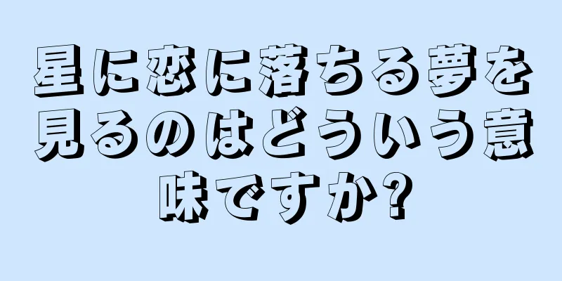 星に恋に落ちる夢を見るのはどういう意味ですか?