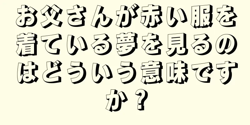 お父さんが赤い服を着ている夢を見るのはどういう意味ですか？
