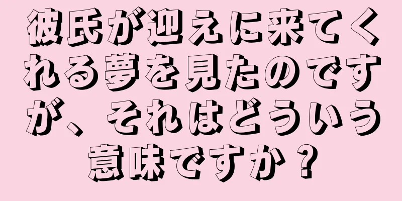 彼氏が迎えに来てくれる夢を見たのですが、それはどういう意味ですか？