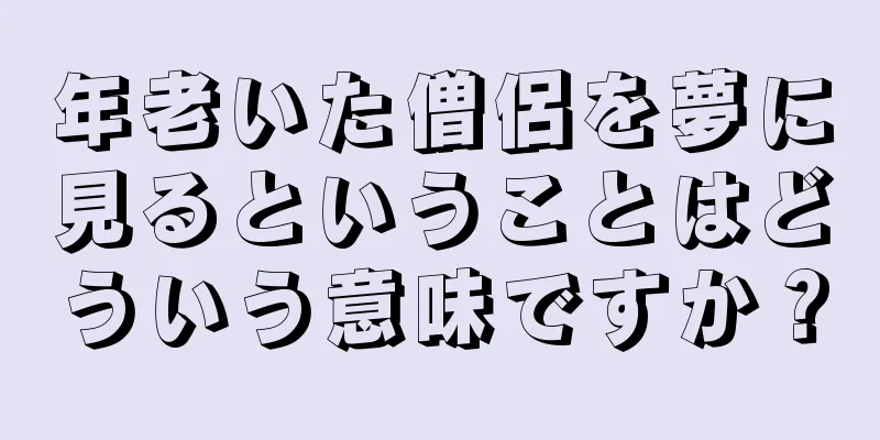 年老いた僧侶を夢に見るということはどういう意味ですか？