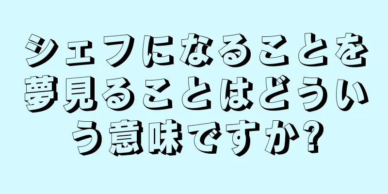 シェフになることを夢見ることはどういう意味ですか?