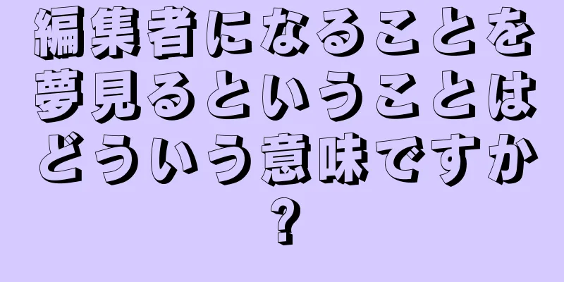 編集者になることを夢見るということはどういう意味ですか?