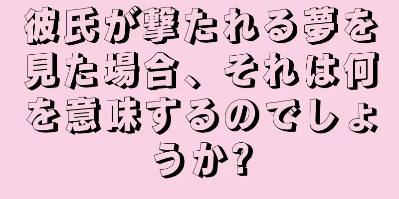 彼氏が撃たれる夢を見た場合、それは何を意味するのでしょうか?