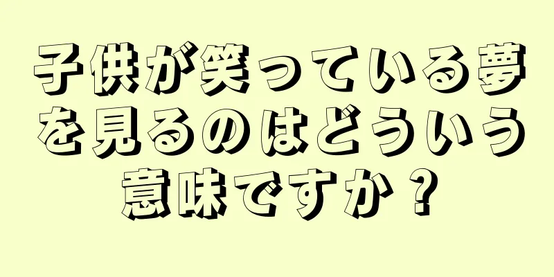 子供が笑っている夢を見るのはどういう意味ですか？