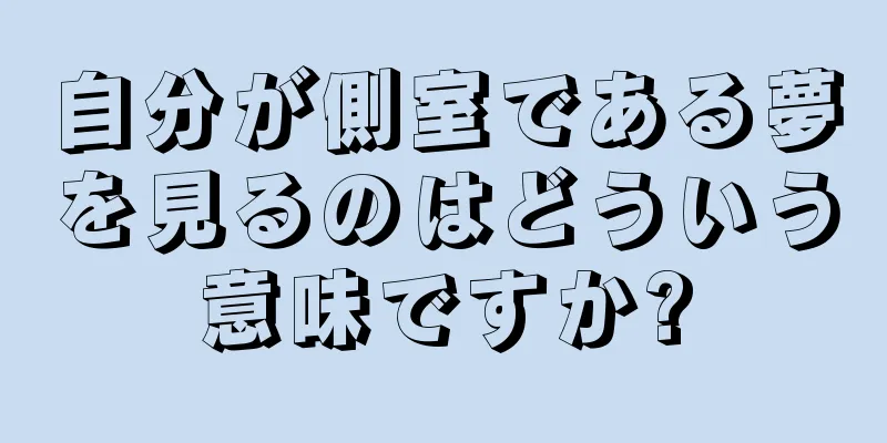 自分が側室である夢を見るのはどういう意味ですか?